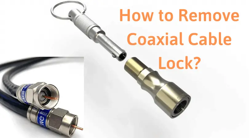 How to Remove Coaxial Cable Lock โ Steps to Remove Coax Cable Ends